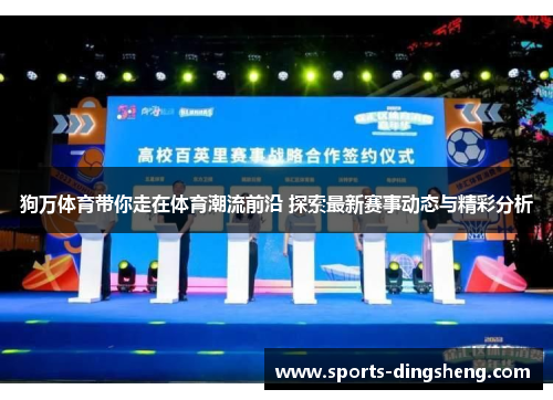 狗万体育带你走在体育潮流前沿 探索最新赛事动态与精彩分析 狗万体育带你走在体育潮流前沿 探索最新赛事动态与精彩分析