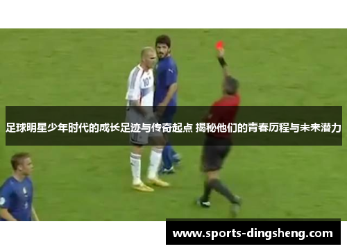 足球明星少年时代的成长足迹与传奇起点 揭秘他们的青春历程与未来潜力