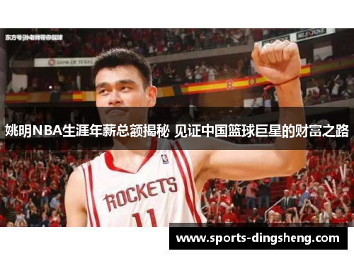 姚明NBA生涯年薪总额揭秘 见证中国篮球巨星的财富之路 姚明NBA生涯年薪总额揭秘 见证中国篮球巨星的财富之路