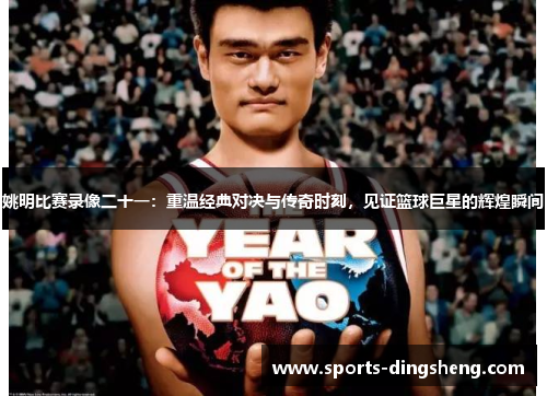姚明比赛录像二十一：重温经典对决与传奇时刻，见证篮球巨星的辉煌瞬间