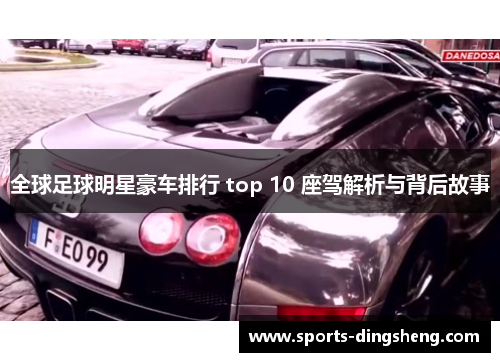 全球足球明星豪车排行 top 10 座驾解析与背后故事 全球足球明星豪车排行 top 10 座驾解析与背后故事