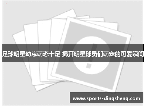 足球明星幼崽萌态十足 揭开明星球员们萌宠的可爱瞬间