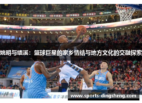 姚明与绩溪：篮球巨星的家乡情结与地方文化的交融探索