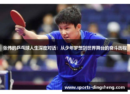 张伟的乒乓球人生深度对话：从少年梦想到世界舞台的奋斗历程