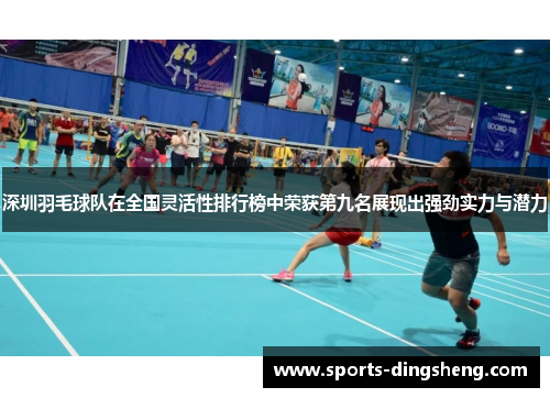 深圳羽毛球队在全国灵活性排行榜中荣获第九名展现出强劲实力与潜力