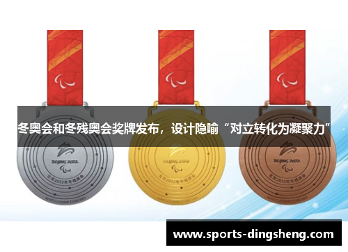 冬奥会和冬残奥会奖牌发布，设计隐喻“对立转化为凝聚力”