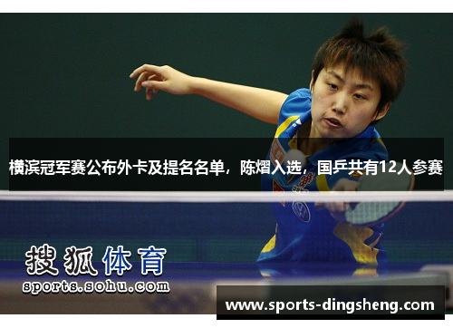 横滨冠军赛公布外卡及提名名单，陈熠入选，国乒共有12人参赛