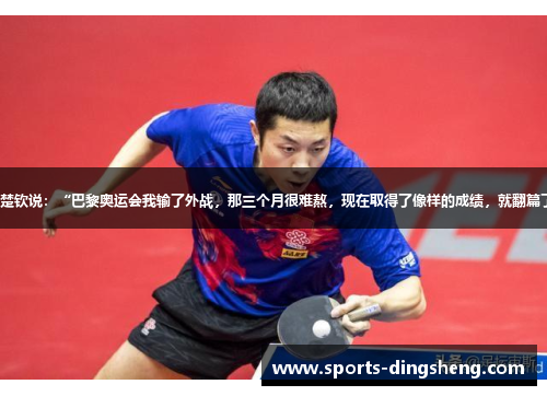 王楚钦说：“巴黎奥运会我输了外战，那三个月很难熬，现在取得了像样的成绩，就翻篇了”